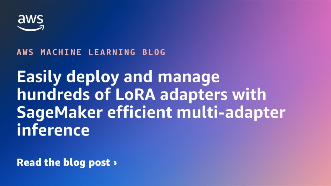 Easily deploy and manage hundreds of LoRA adapters with SageMaker efficient multi-adapter inference